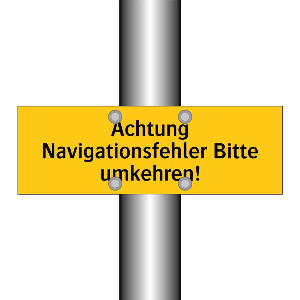 Achtung Navigationsfehler Bitte umkehren!