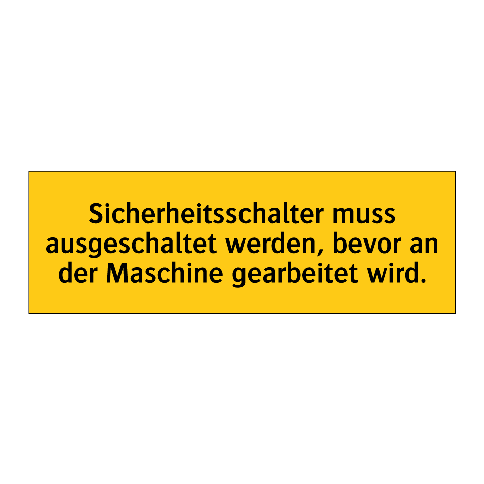 Sicherheitsschalter muss ausgeschaltet werden, bevor an der Maschine gearbeitet wird.