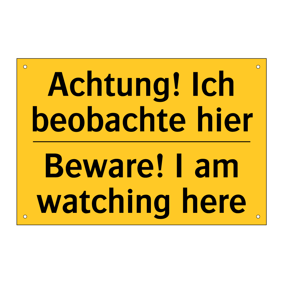 Achtung! Ich beobachte hier - Beware! I am watching here