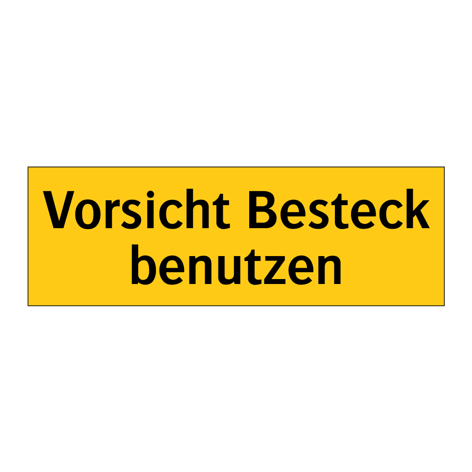 Vorsicht Besteck benutzen
