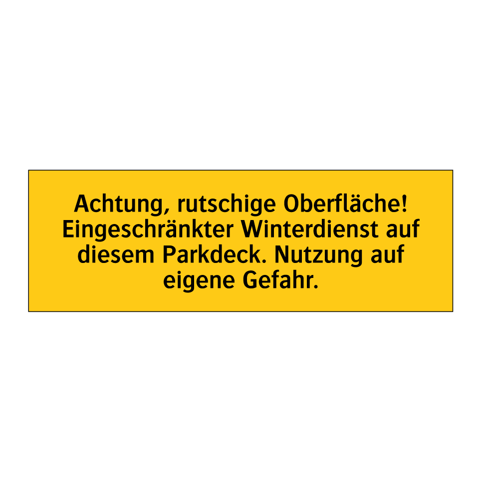 Achtung, rutschige Oberfläche! Eingeschränkter Winterdienst auf diesem Parkdeck. Nutzung auf eigene Gefahr.
