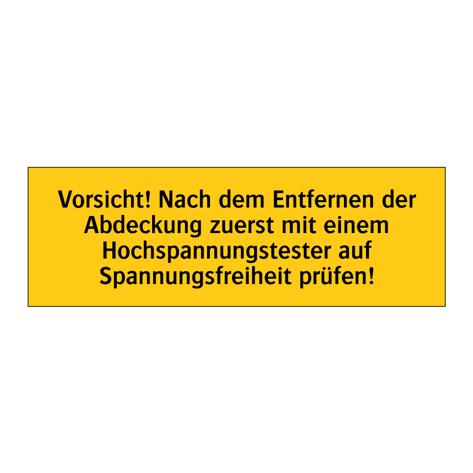 Vorsicht! Nach dem Entfernen der Abdeckung zuerst mit einem Hochspannungstester auf Spannungsfreiheit prüfen!