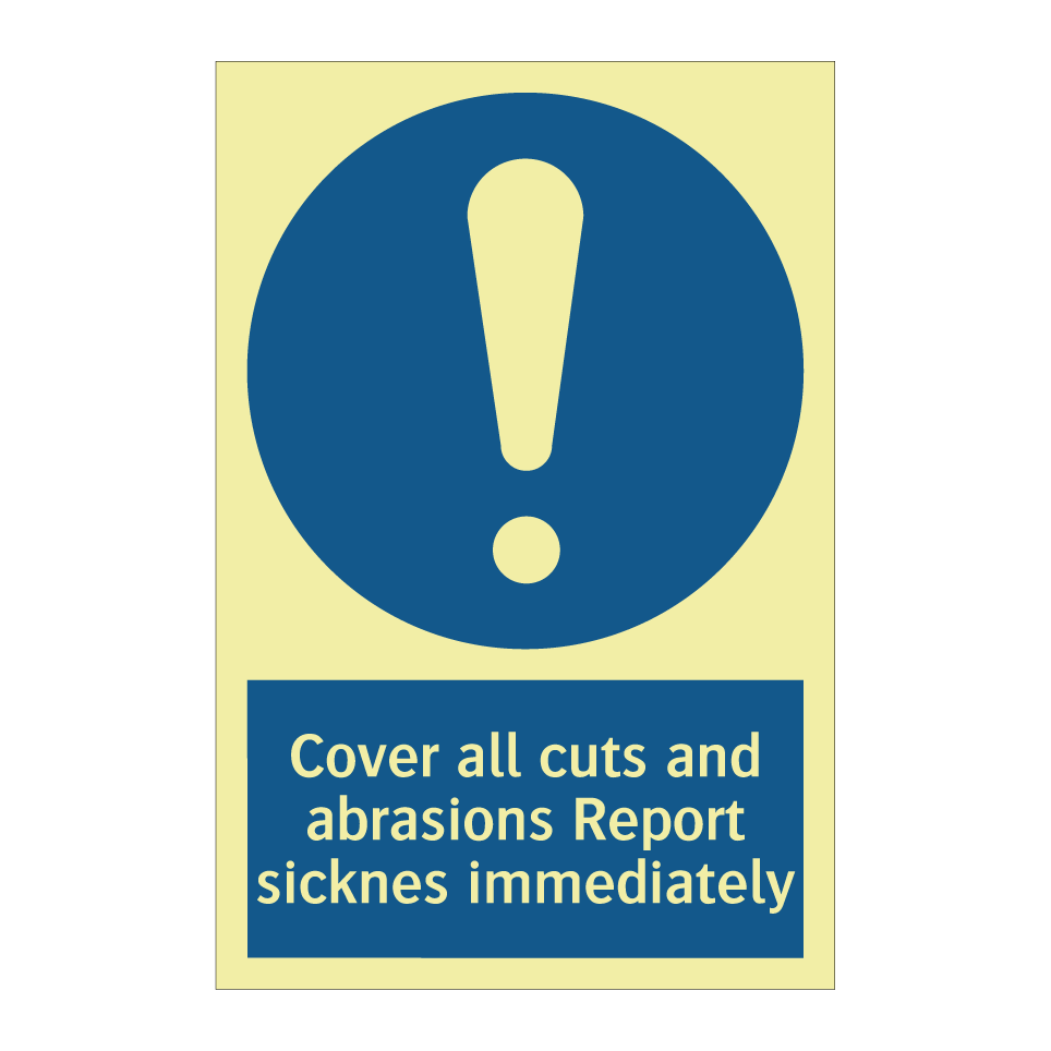 Cover all cuts and abrasions Report sicknes immediately