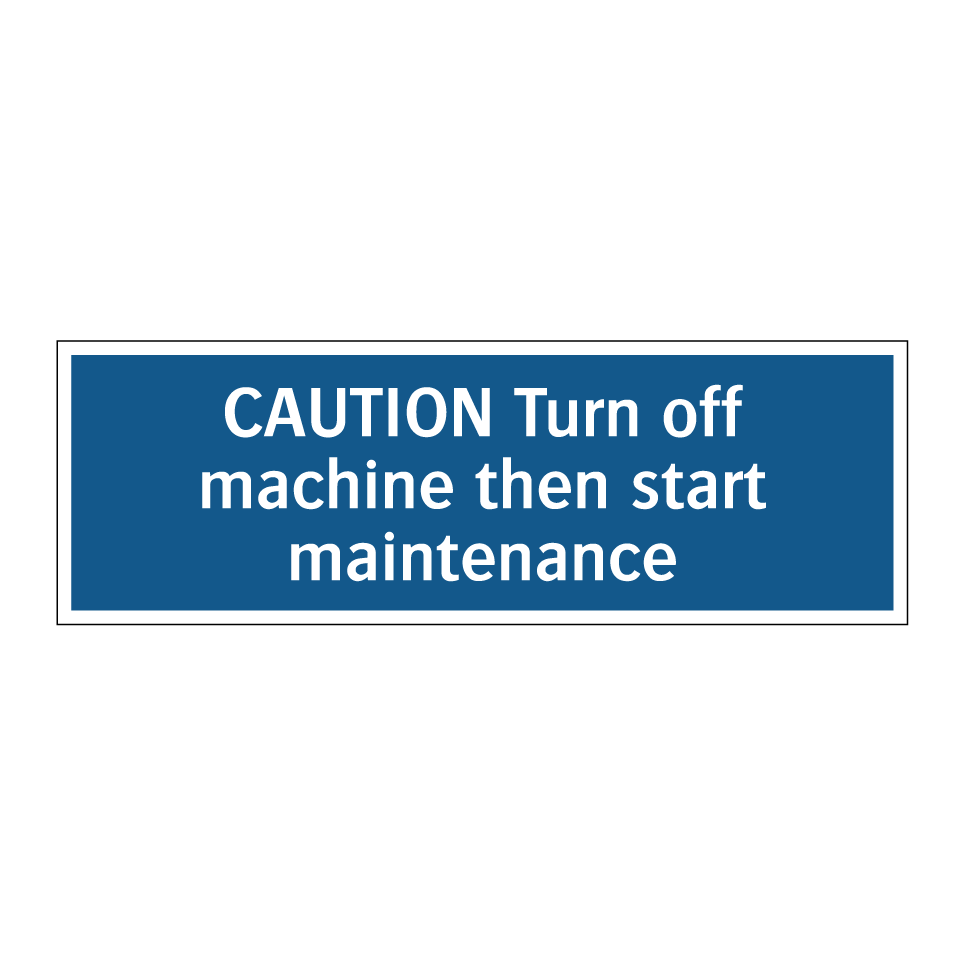 CAUTION Turn off machine then start maintenance