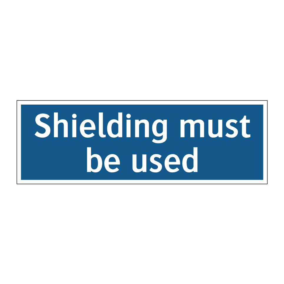 Shielding must be used