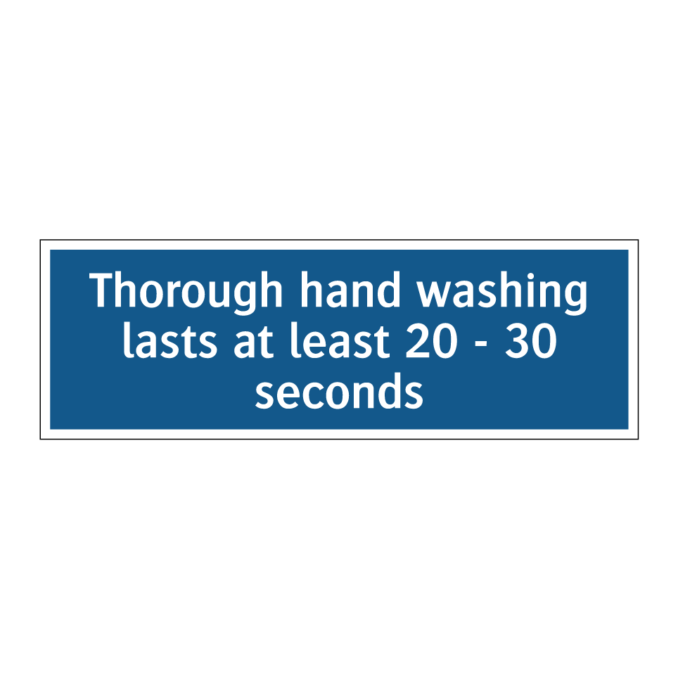 Thorough hand washing lasts at least 20 - 30 seconds