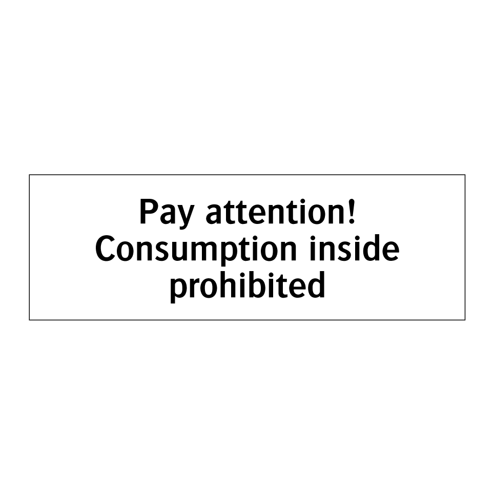 Pay attention! Consumption inside prohibited