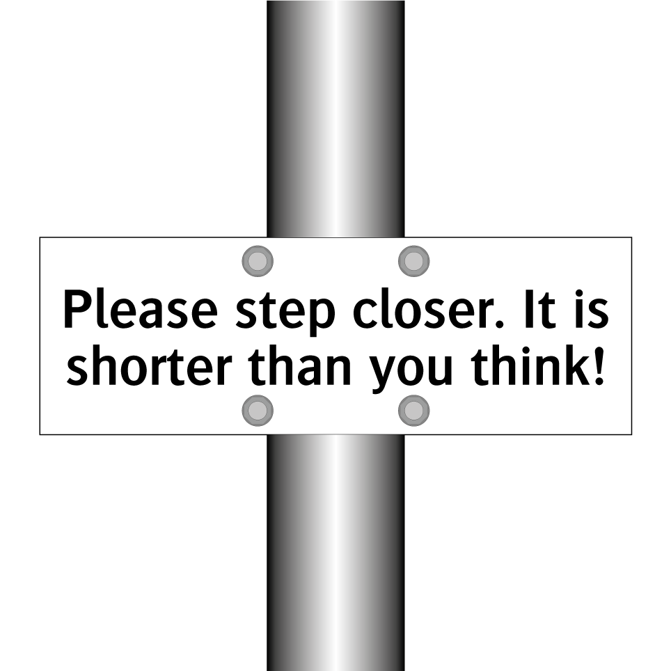 Please step closer. It is shorter than you think!