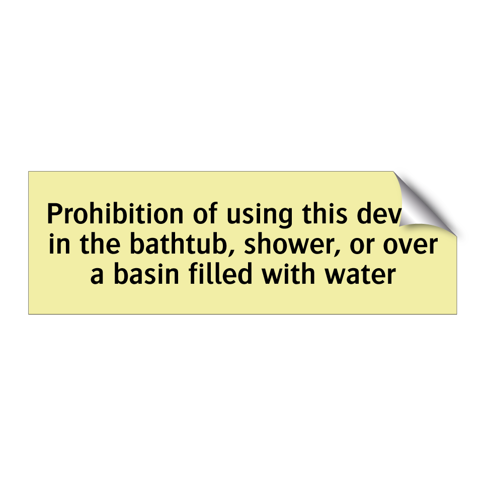 Prohibition of using this device in the bathtub, shower, or over a basin filled with water
