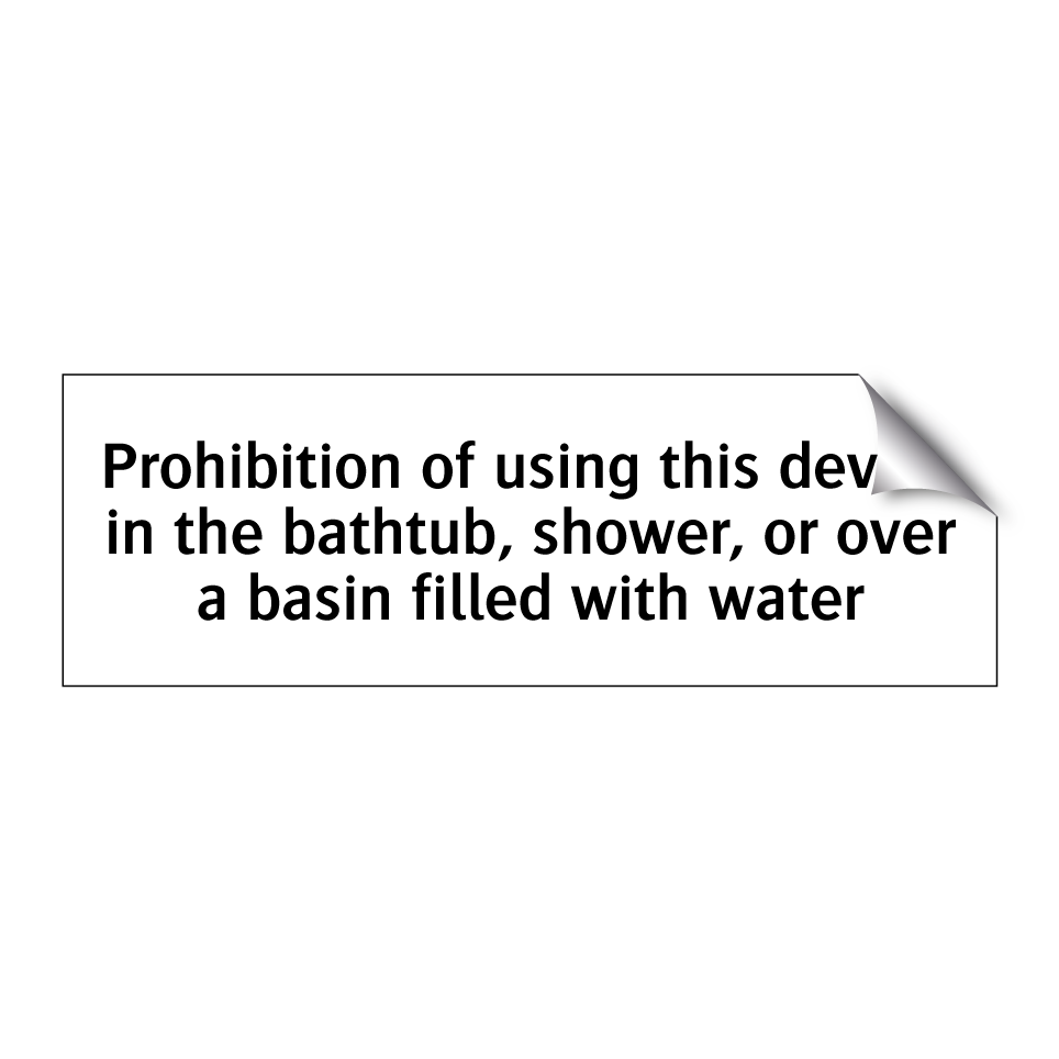 Prohibition of using this device in the bathtub, shower, or over a basin filled with water