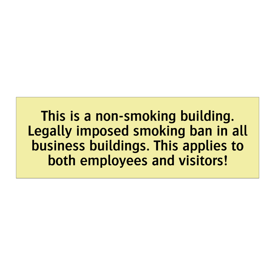 This is a non-smoking building. Legally imposed smoking ban in all business buildings. This applies to both employees and visitors!