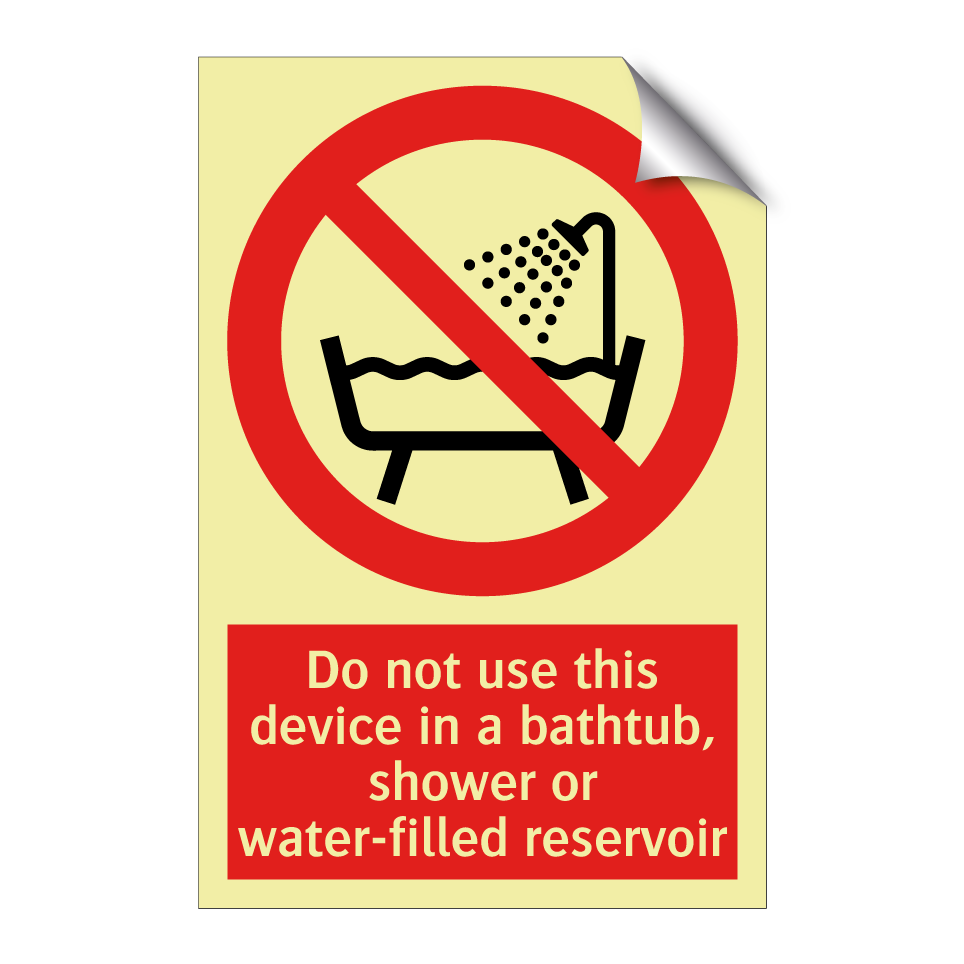 Do not use this device in a bathtub, shower or water-filled reservoir