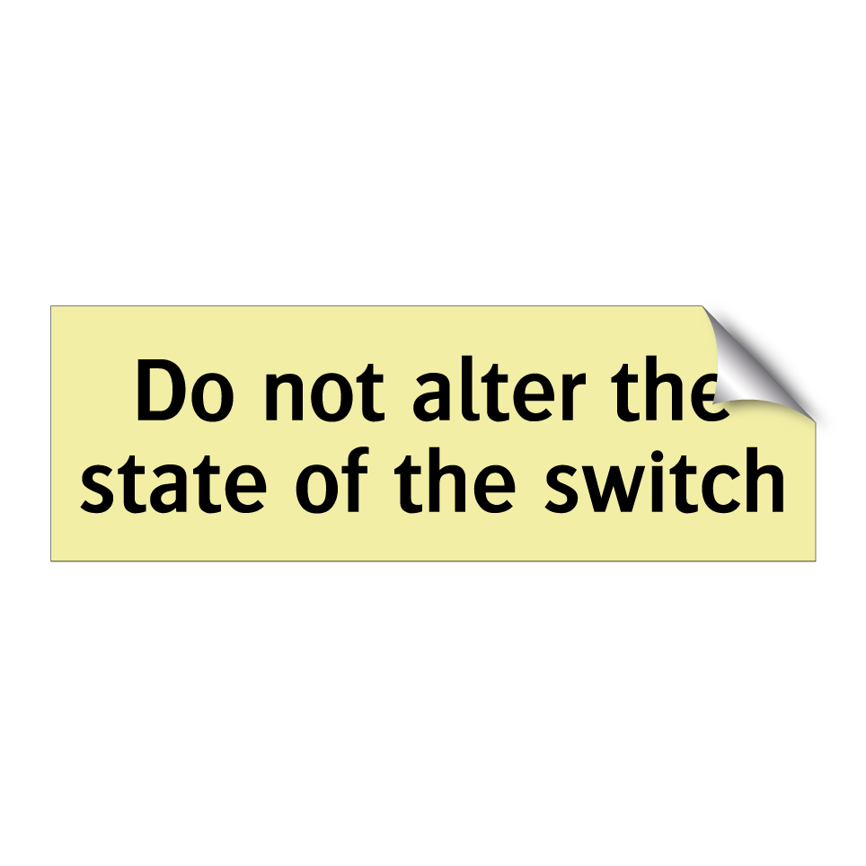 Do not alter the state of the switch