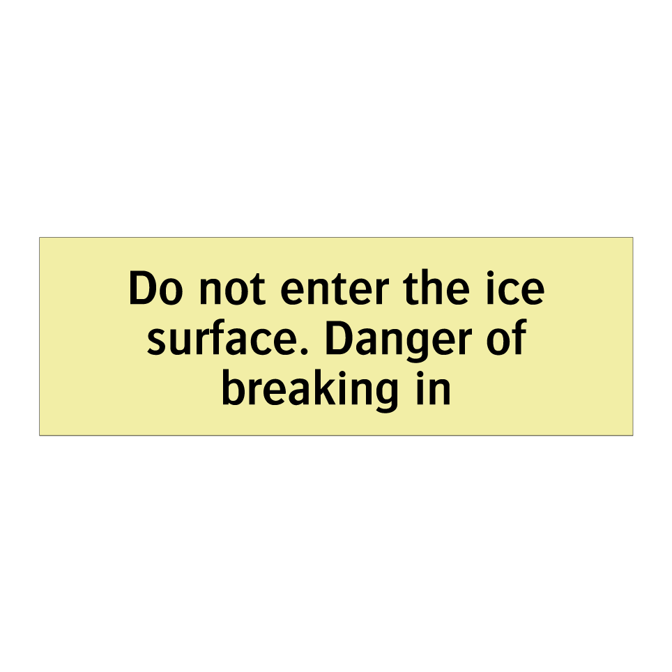 Do not enter the ice surface. Danger of breaking in