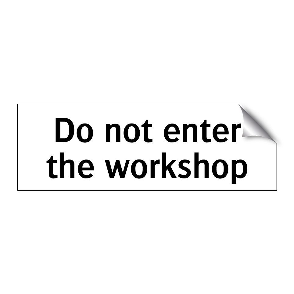 Do not enter the workshop