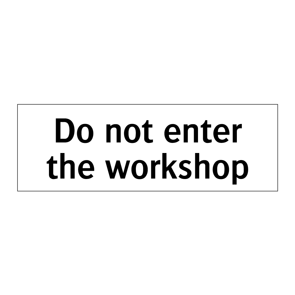 Do not enter the workshop