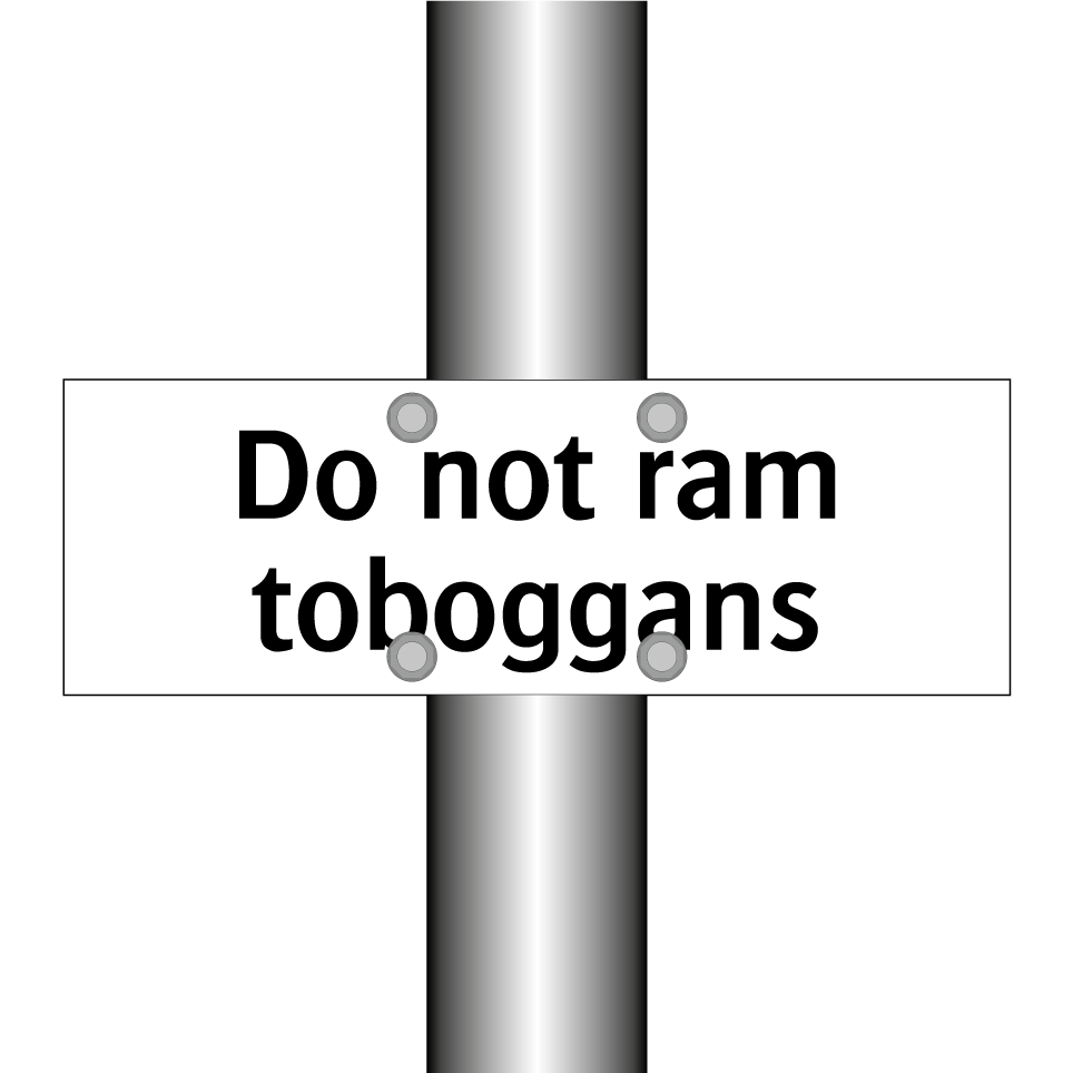 Do not ram toboggans