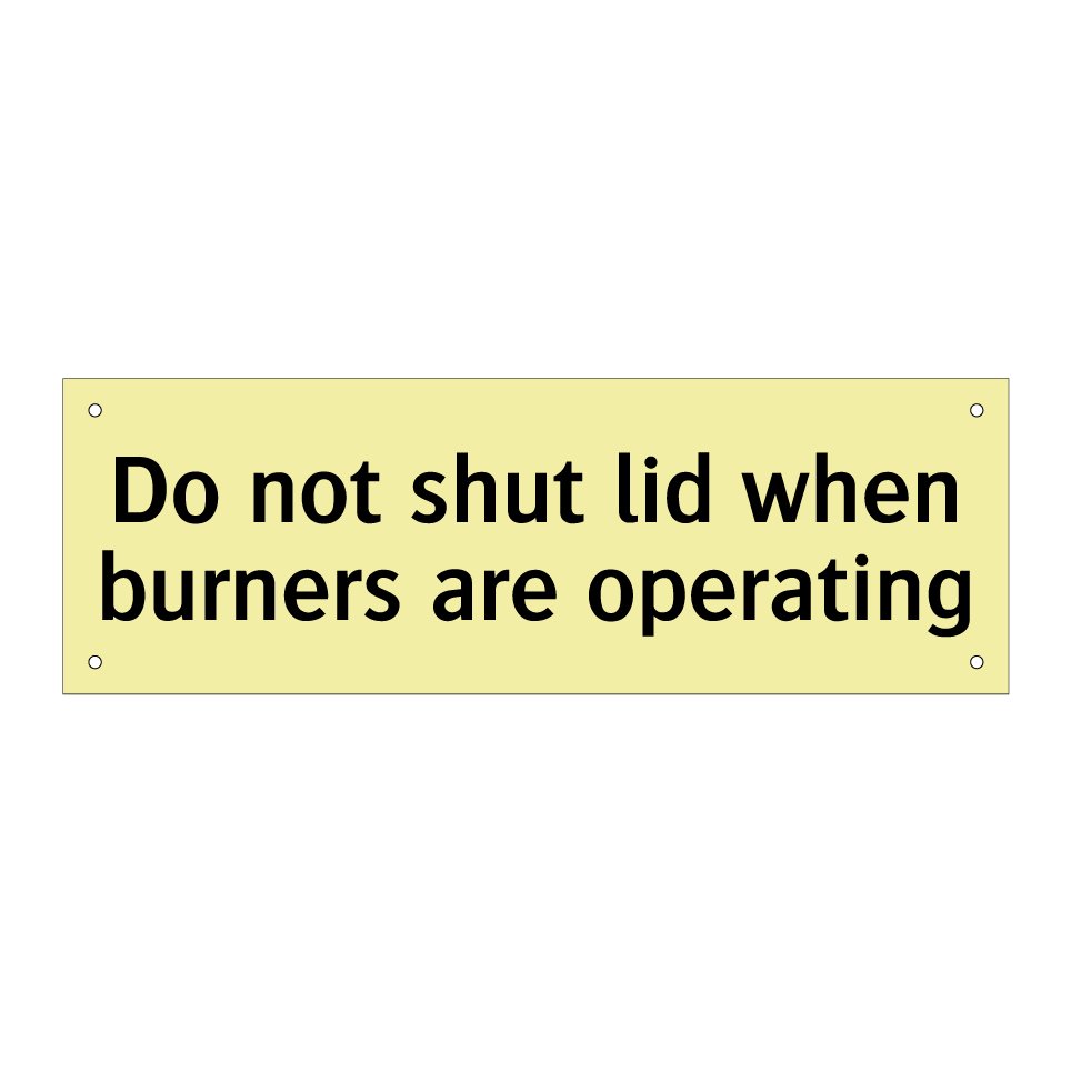Do not shut lid when burners are operating