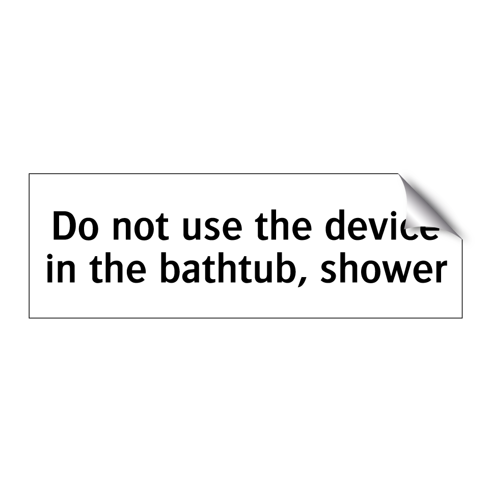 Do not use the device in the bathtub, shower