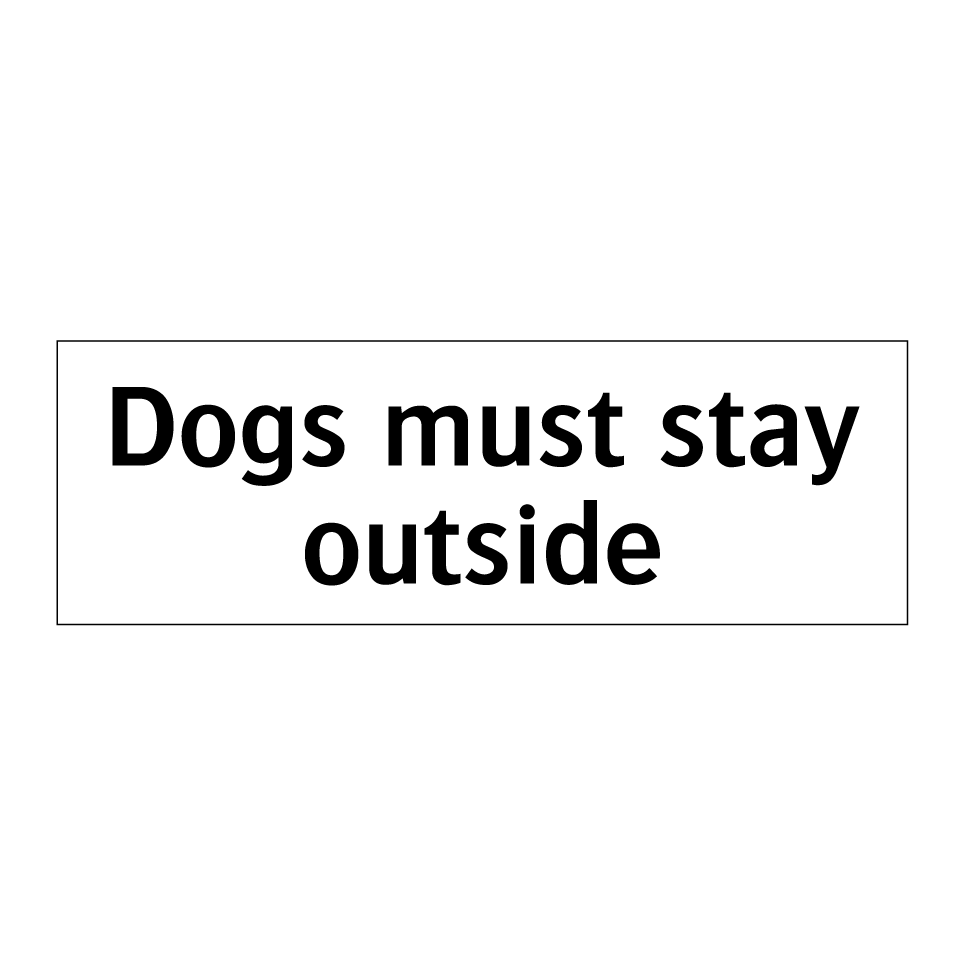 Dogs must stay outside