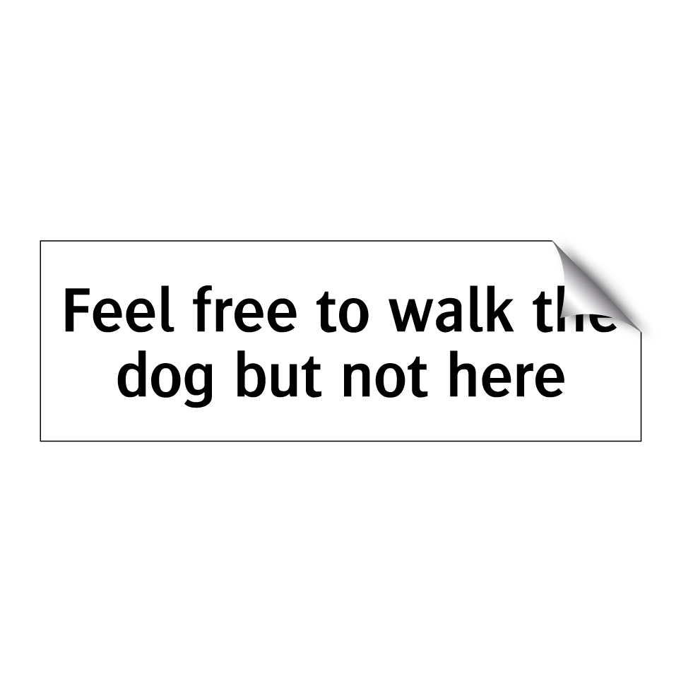 Feel free to walk the dog but not here