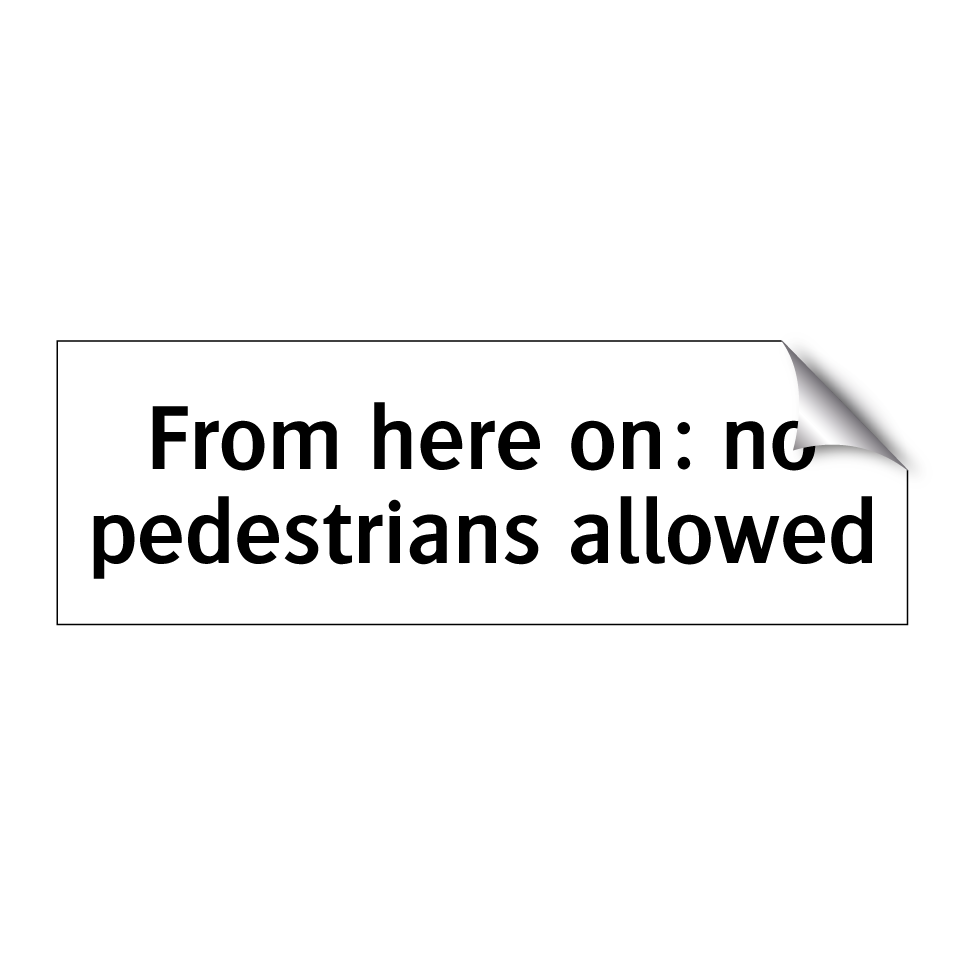 From here on: no pedestrians allowed