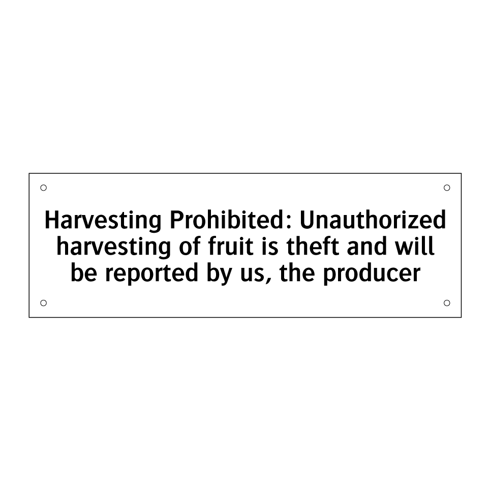 Harvesting Prohibited: Unauthorized harvesting of fruit is theft and will be reported by us, the producer