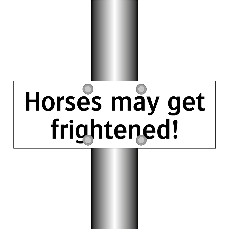 Horses may get frightened!
