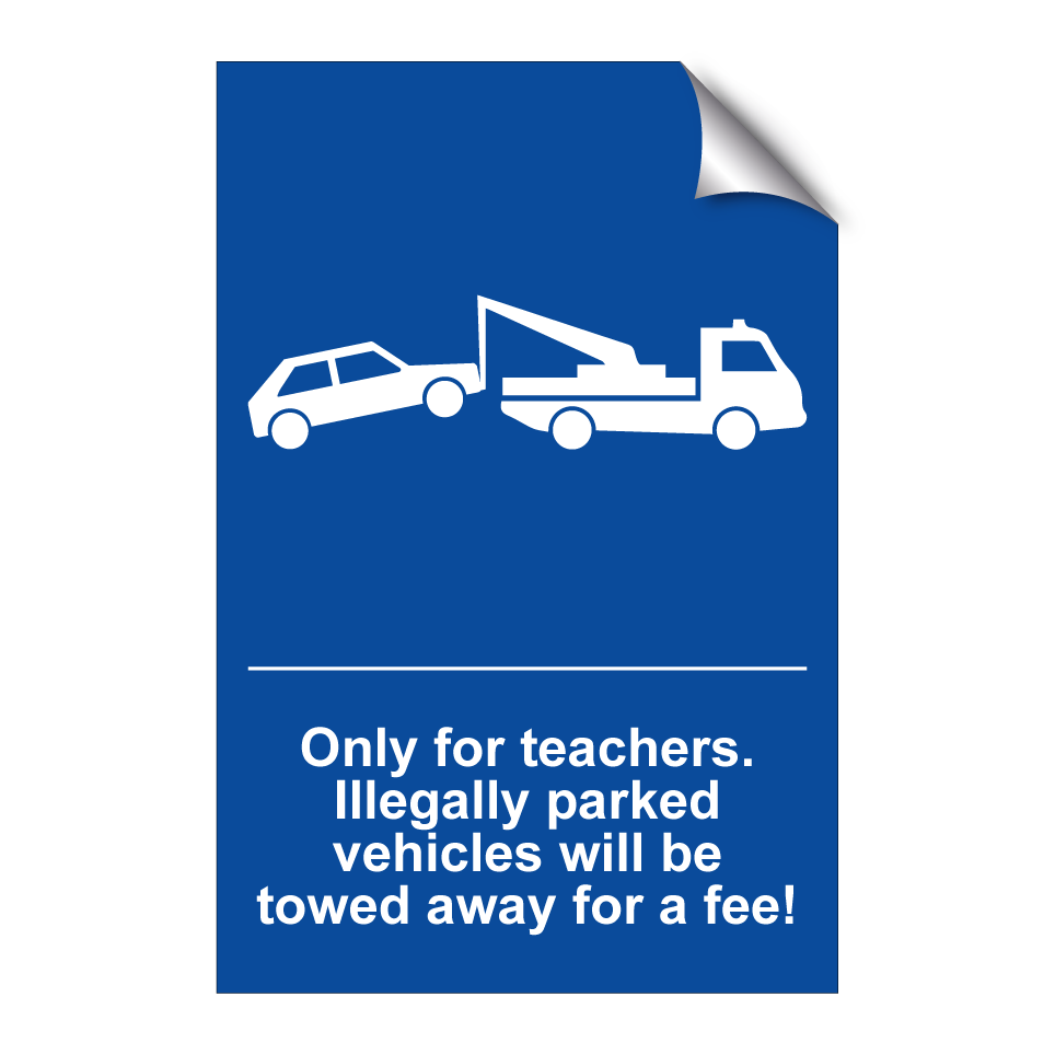Only for teachers. Illegally parked vehicles will be towed away for a fee!