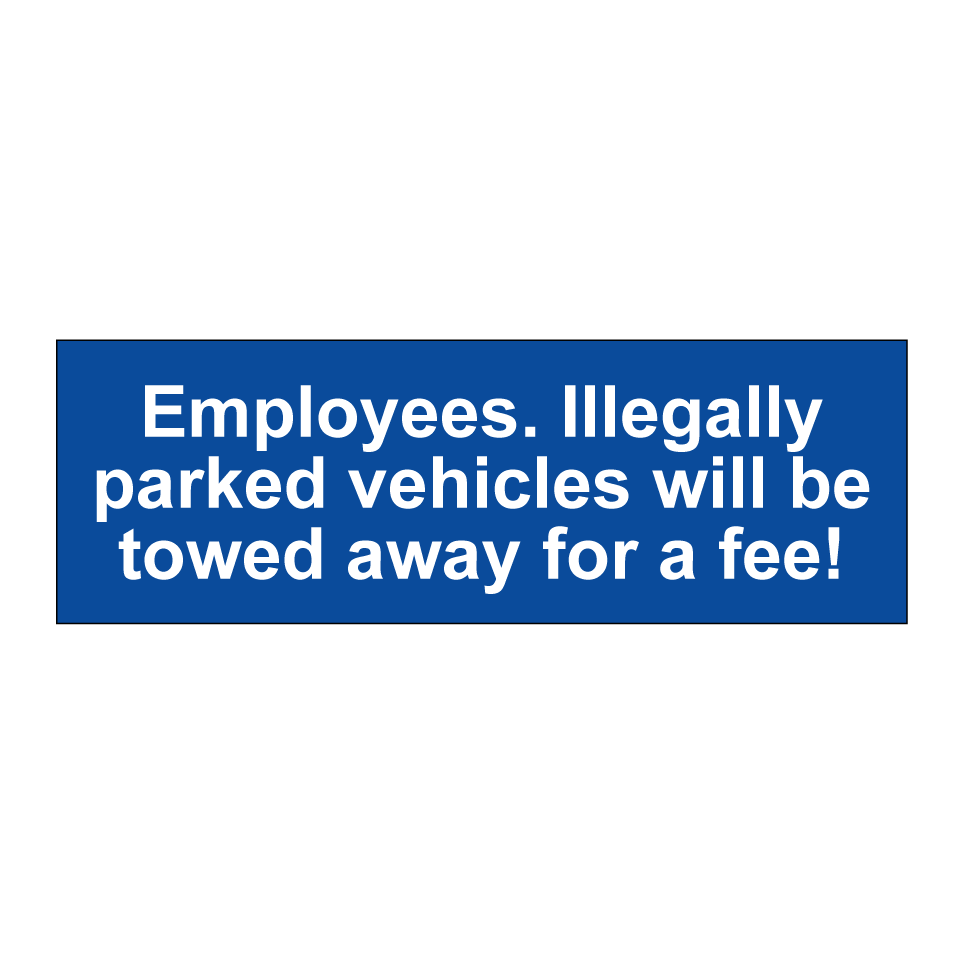Employees. Illegally parked vehicles will be towed away for a fee!