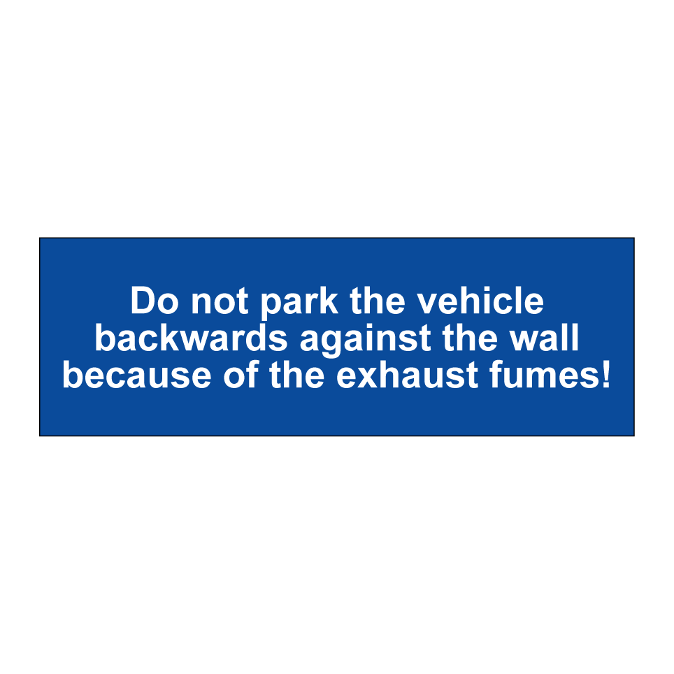 Do not park the vehicle backwards against the wall because of the exhaust fumes!