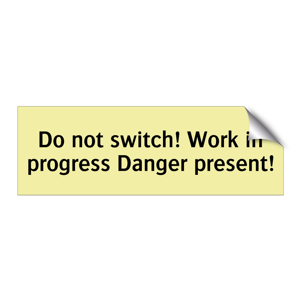 Do not switch! Work in progress Danger present!