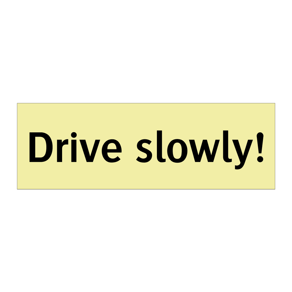 Drive slowly!