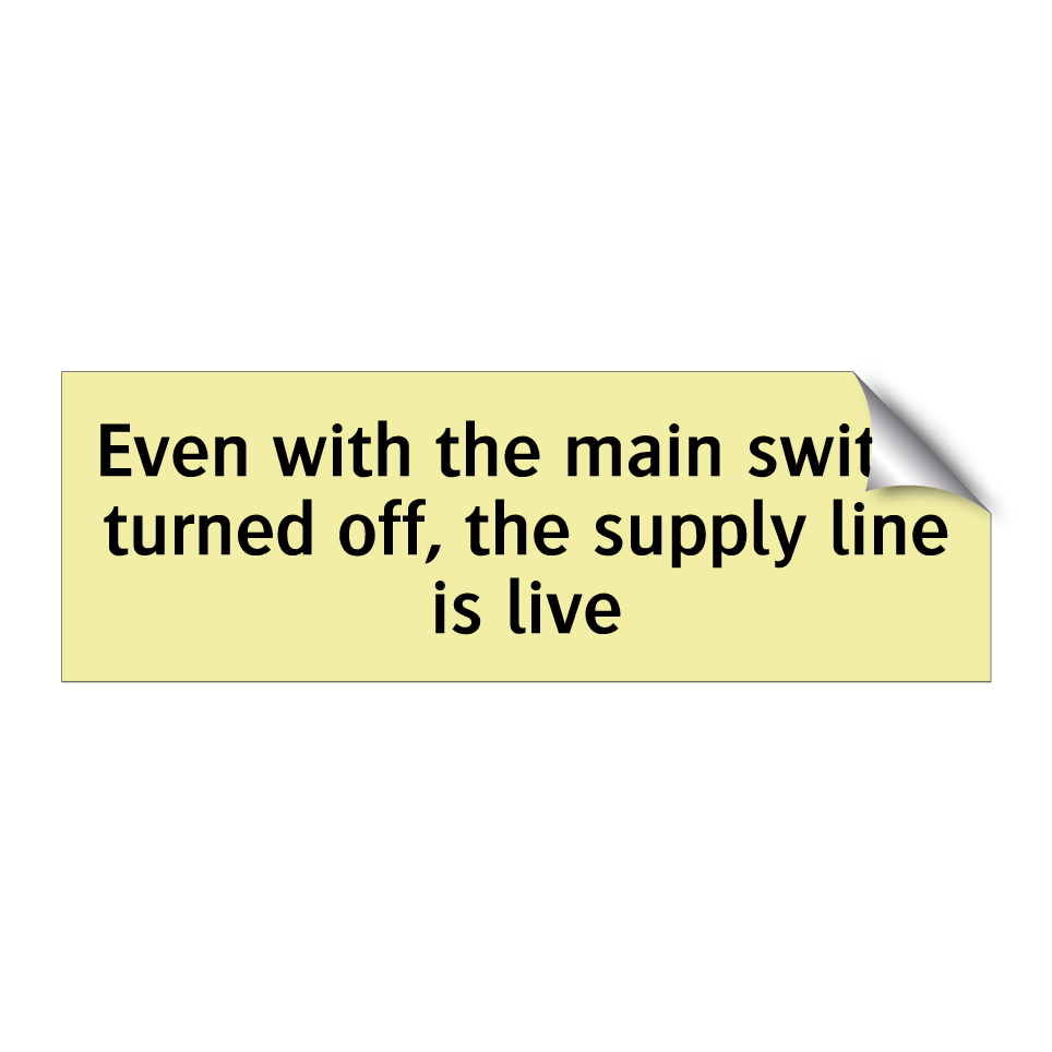 Even with the main switch turned off, the supply line is live