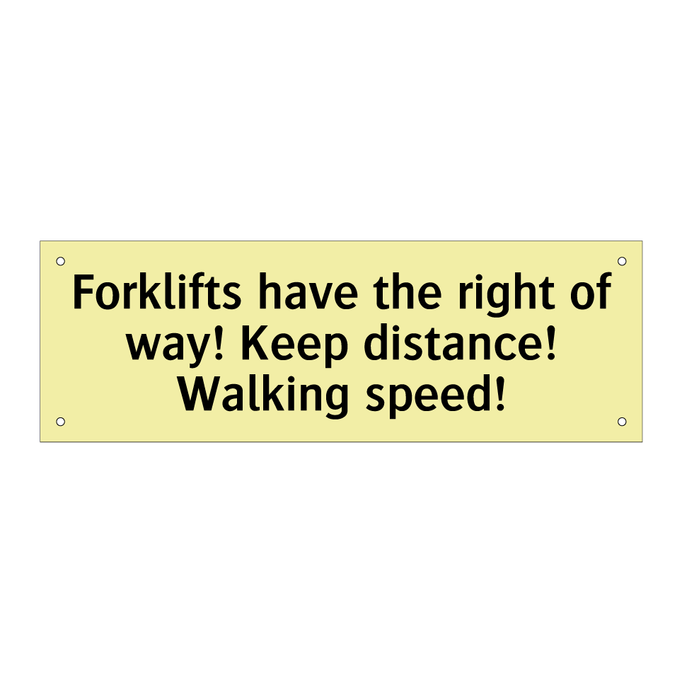 Forklifts have the right of way! Keep distance! Walking speed!