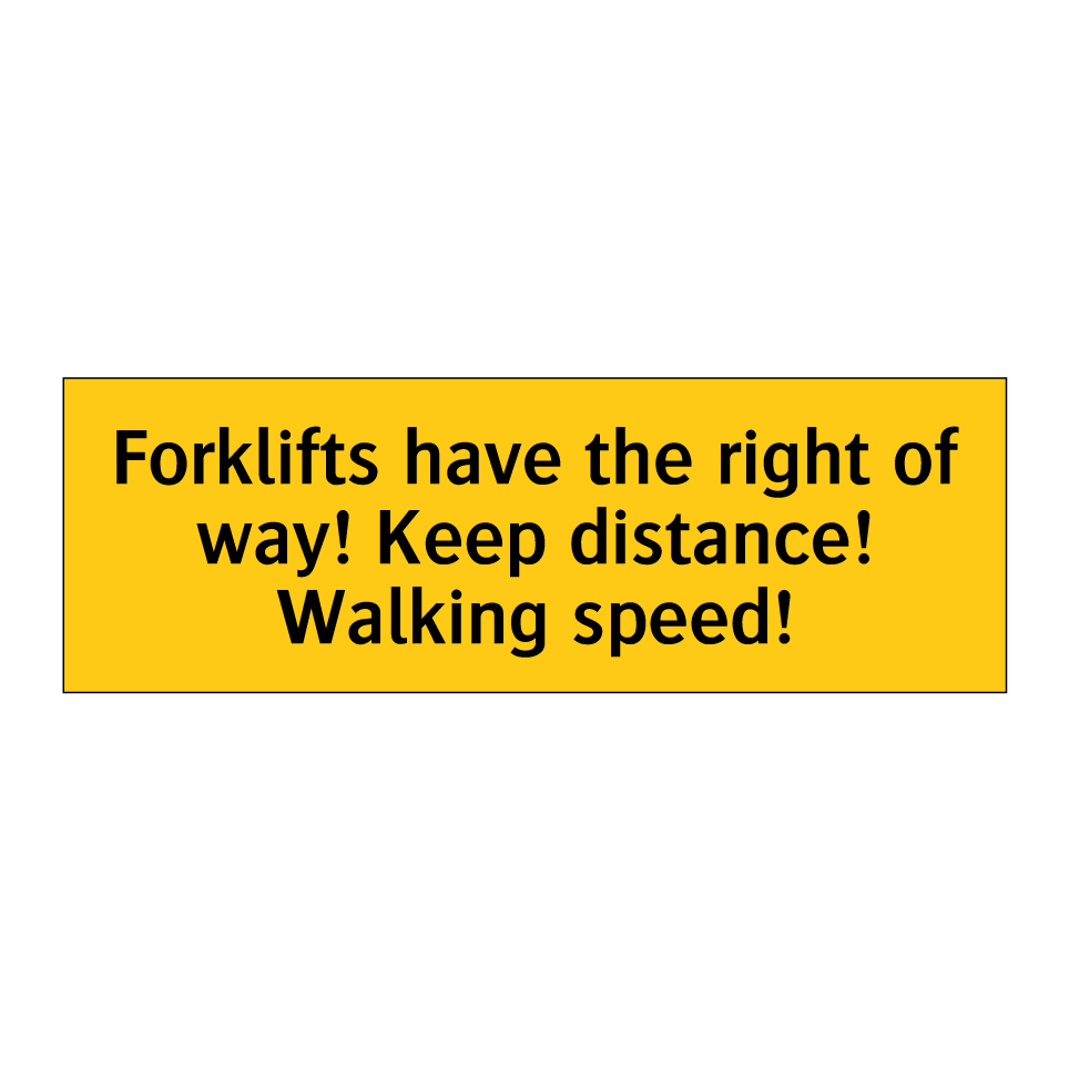Forklifts have the right of way! Keep distance! Walking speed!