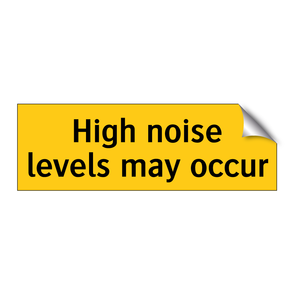 High noise levels may occur