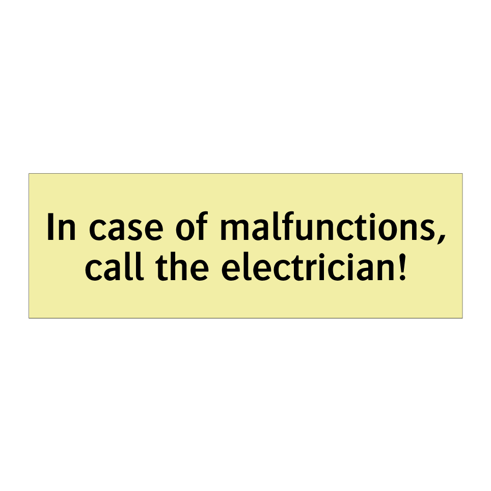 In case of malfunctions, call the electrician!