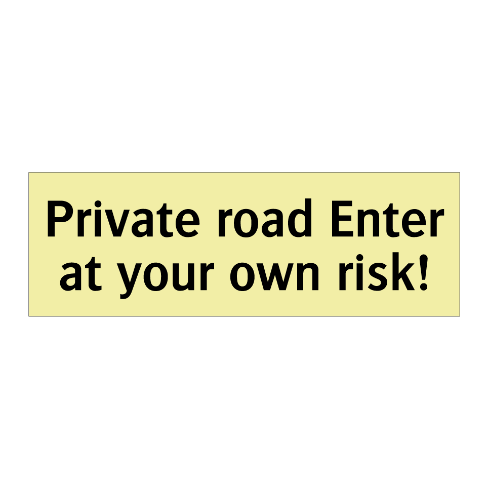 Private road Enter at your own risk!