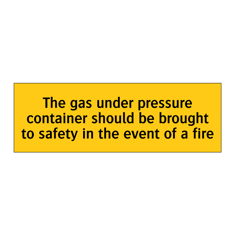 The gas under pressure container should be brought to safety in the event of a fire