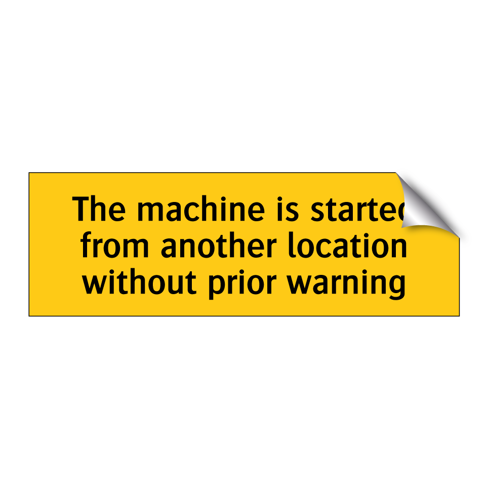 The machine is started from another location without prior warning