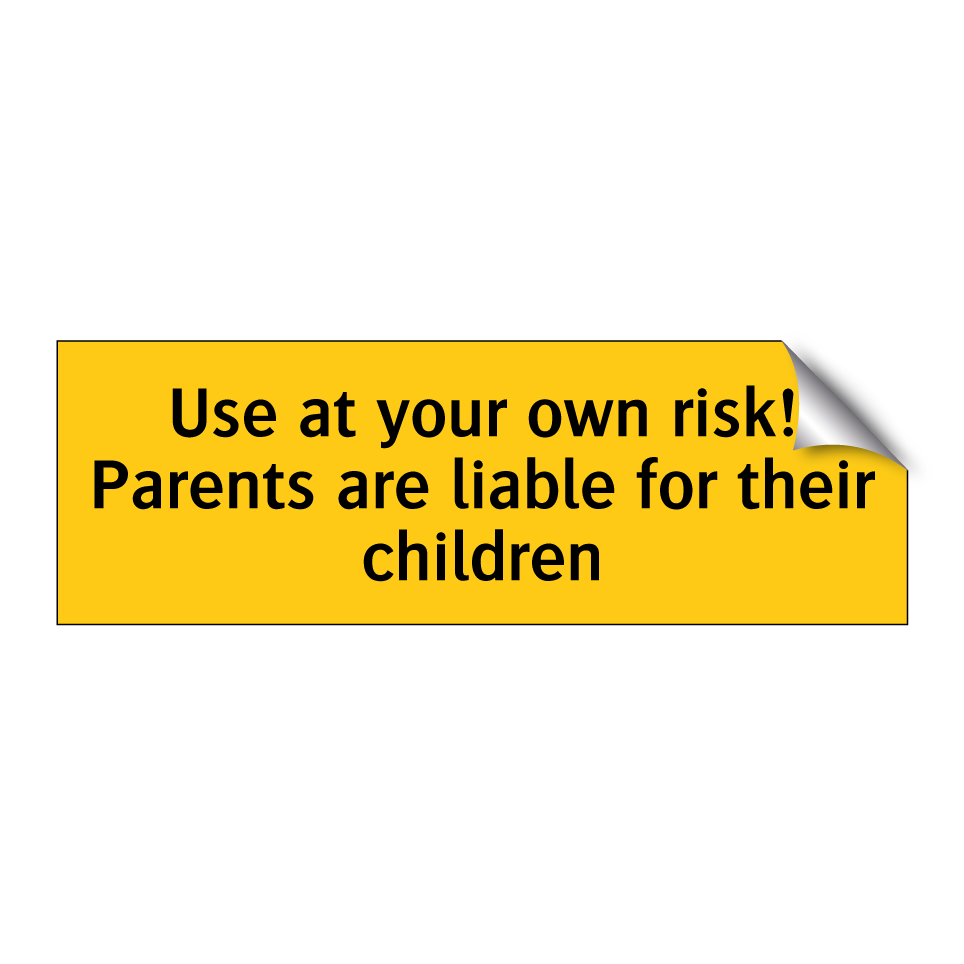 Use at your own risk! Parents are liable for their children