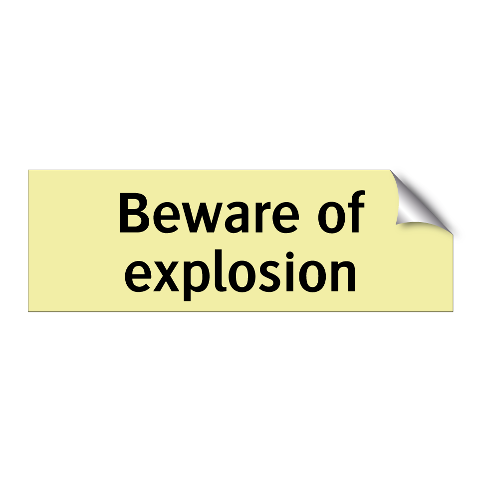 Beware of explosion