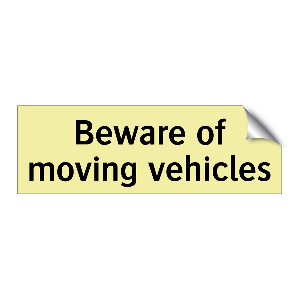 Beware of moving vehicles