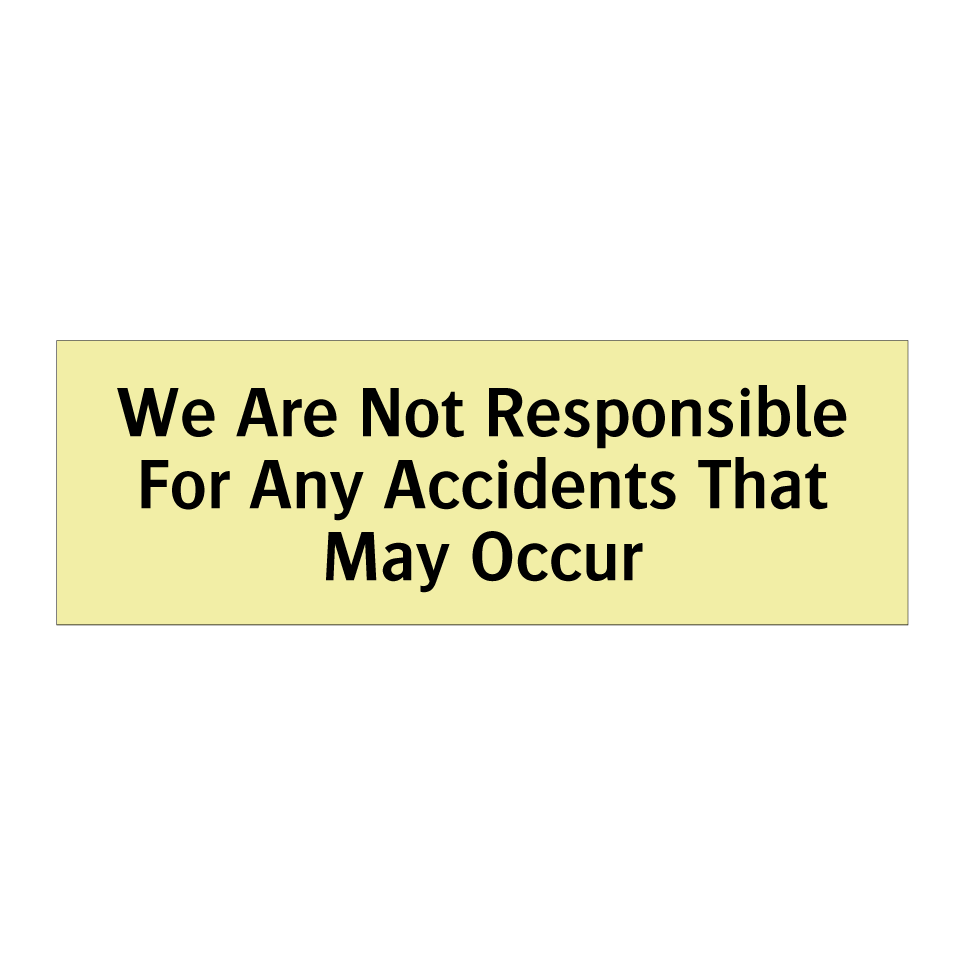 We Are Not Responsible For Any Accidents That May Occur