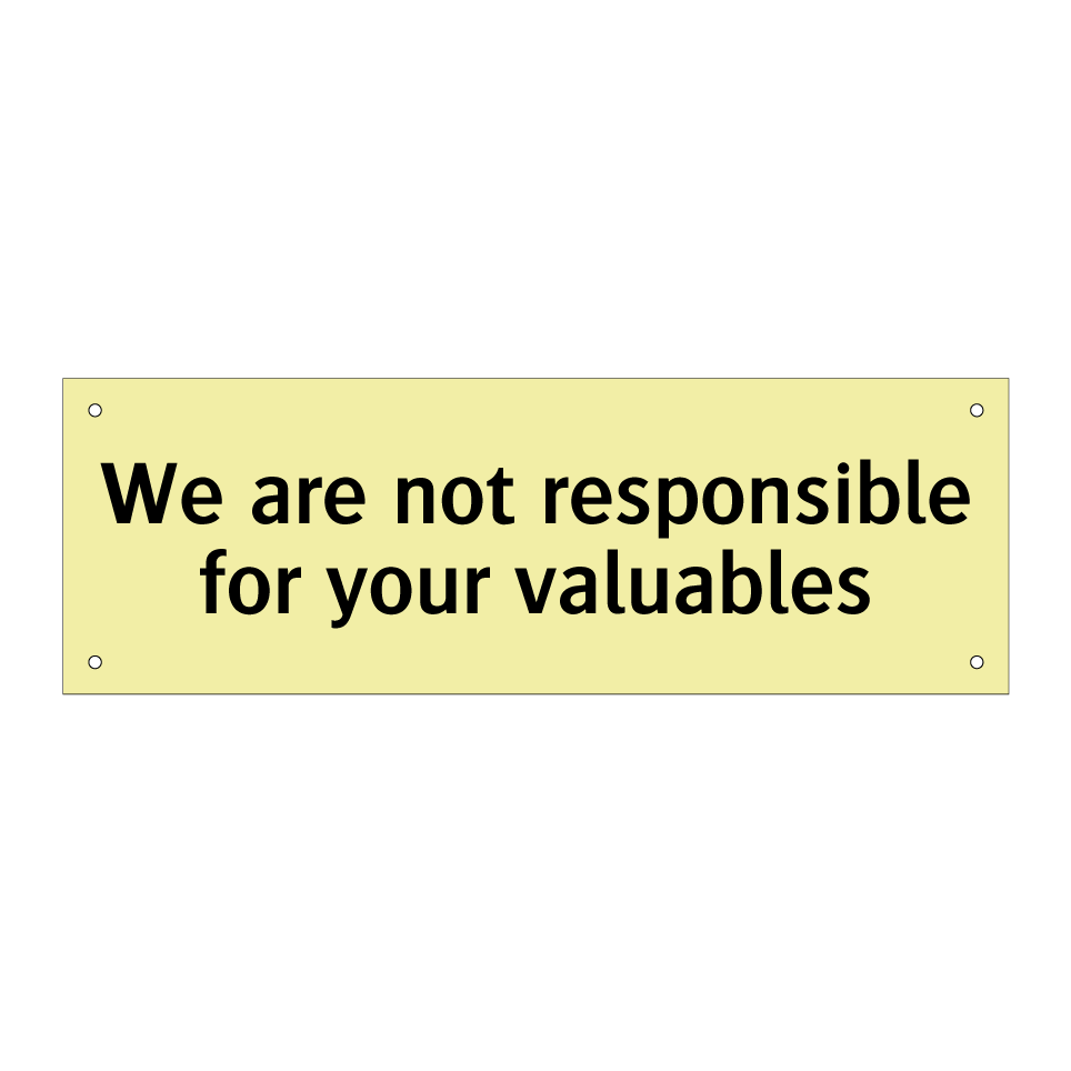 We are not responsible for your valuables