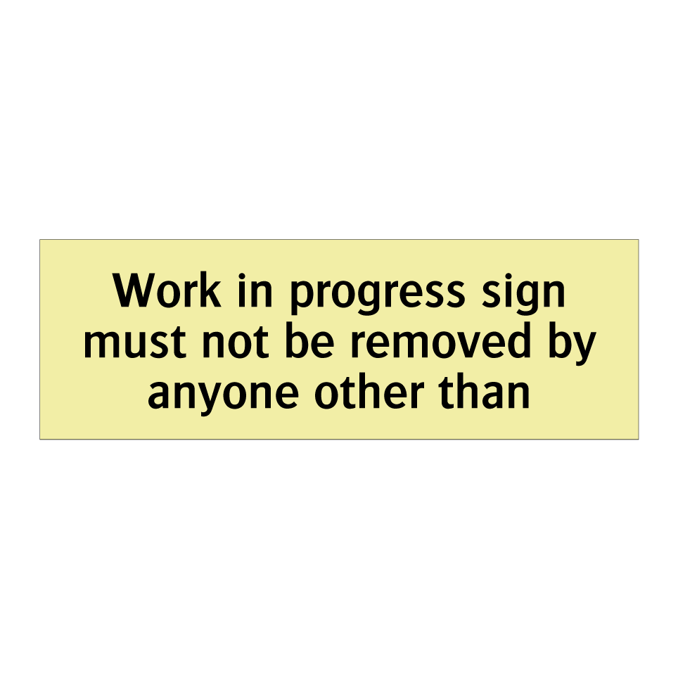 Work in progress sign must not be removed by anyone other than