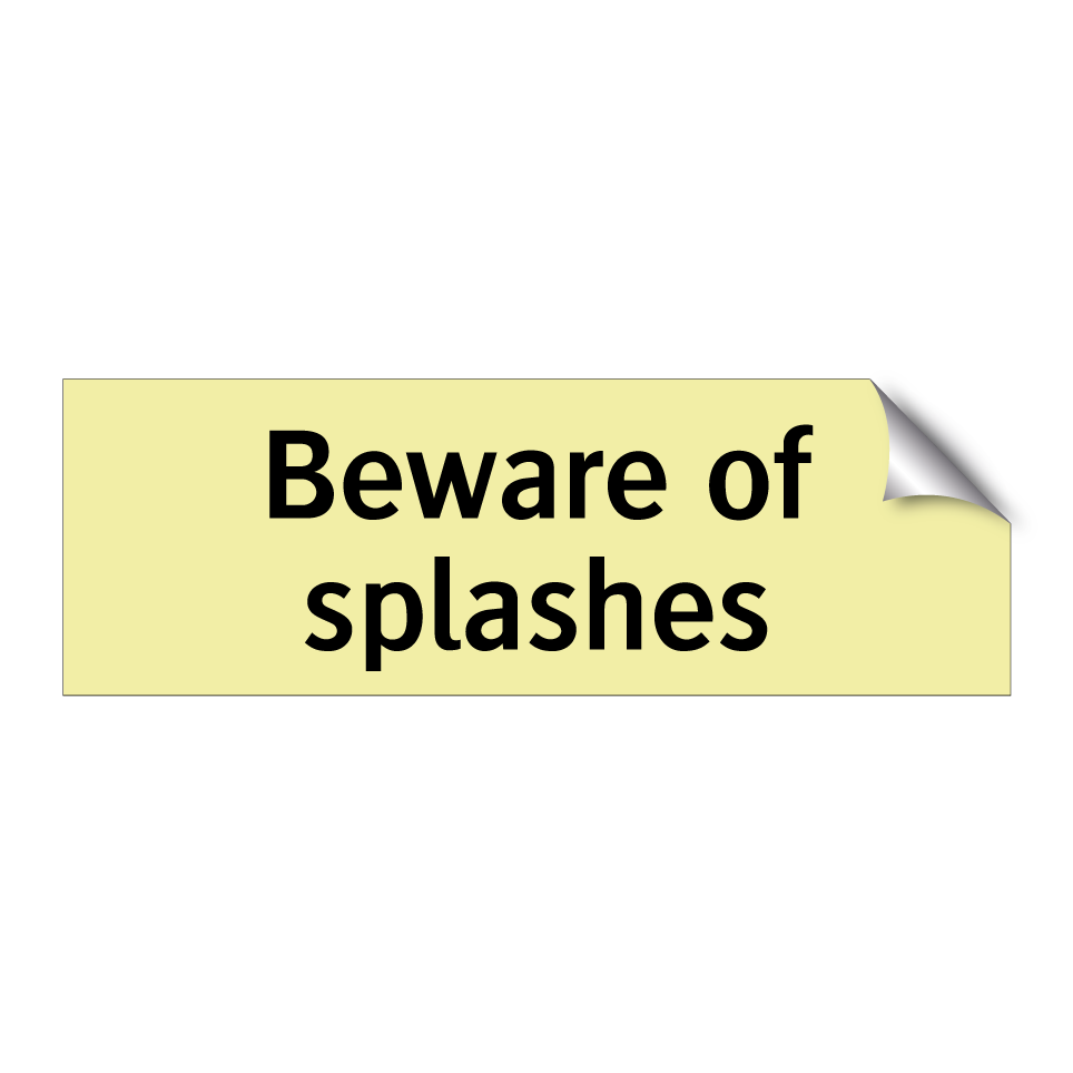 Beware of splashes