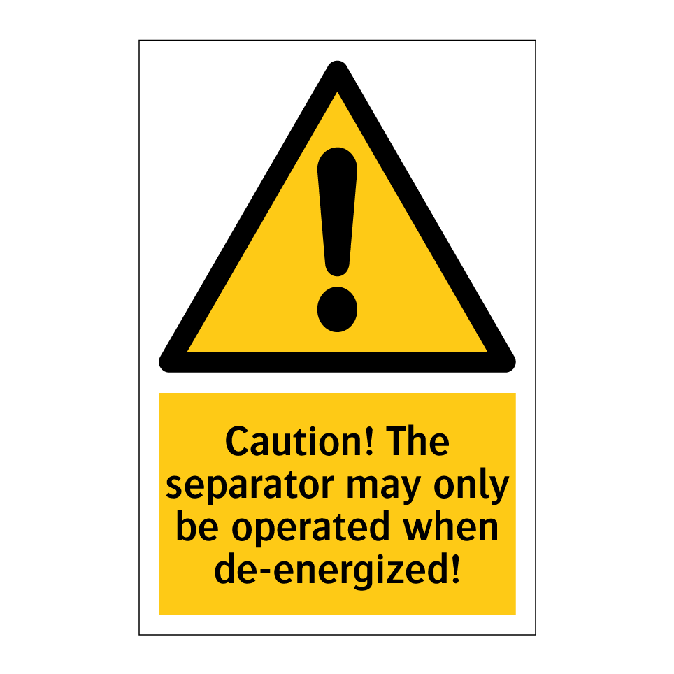 Caution! The separator may only be operated when de-energized!