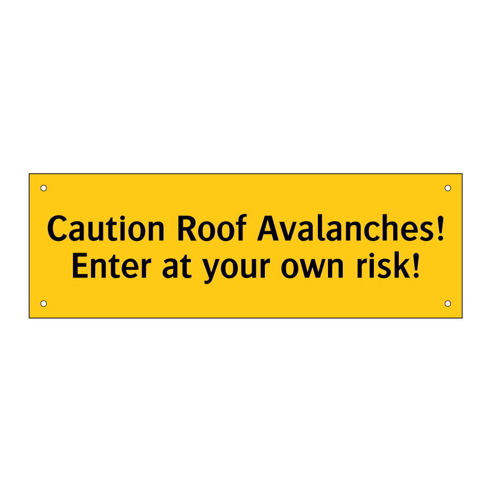 Caution Roof Avalanches! Enter at your own risk!